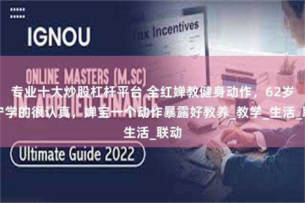 专业十大炒股杠杆平台 全红婵教健身动作，62岁李宁学的很认真，婵宝一个动作暴露好教养_教学_生活_联动