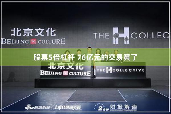 股票5倍杠杆 76亿元的交易黄了