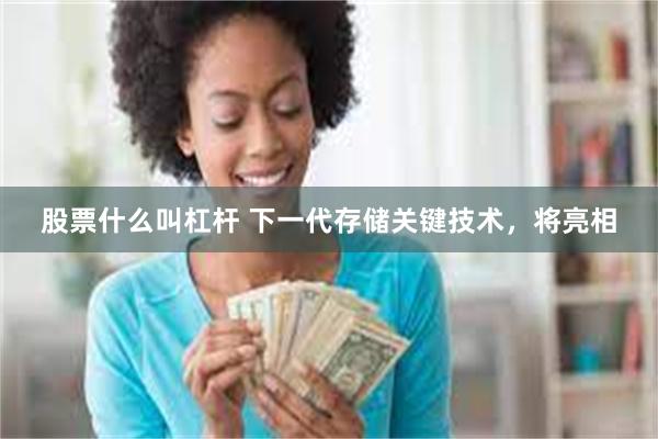 股票什么叫杠杆 下一代存储关键技术，将亮相