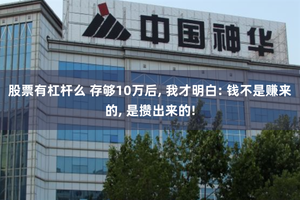 股票有杠杆么 存够10万后, 我才明白: 钱不是赚来的, 是攒出来的!