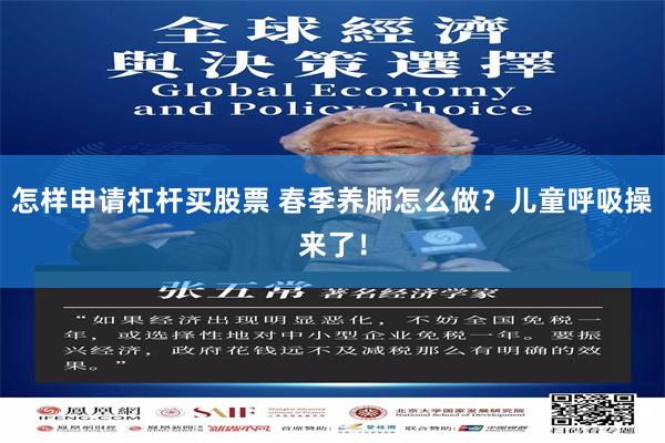 怎样申请杠杆买股票 春季养肺怎么做？儿童呼吸操来了！