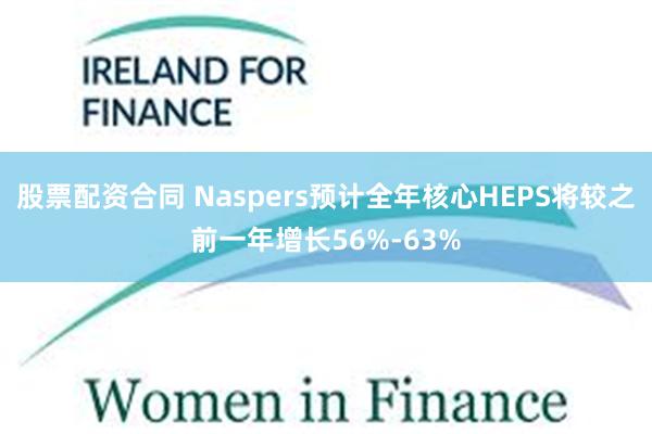 股票配资合同 Naspers预计全年核心HEPS将较之前一年增长56%-63%